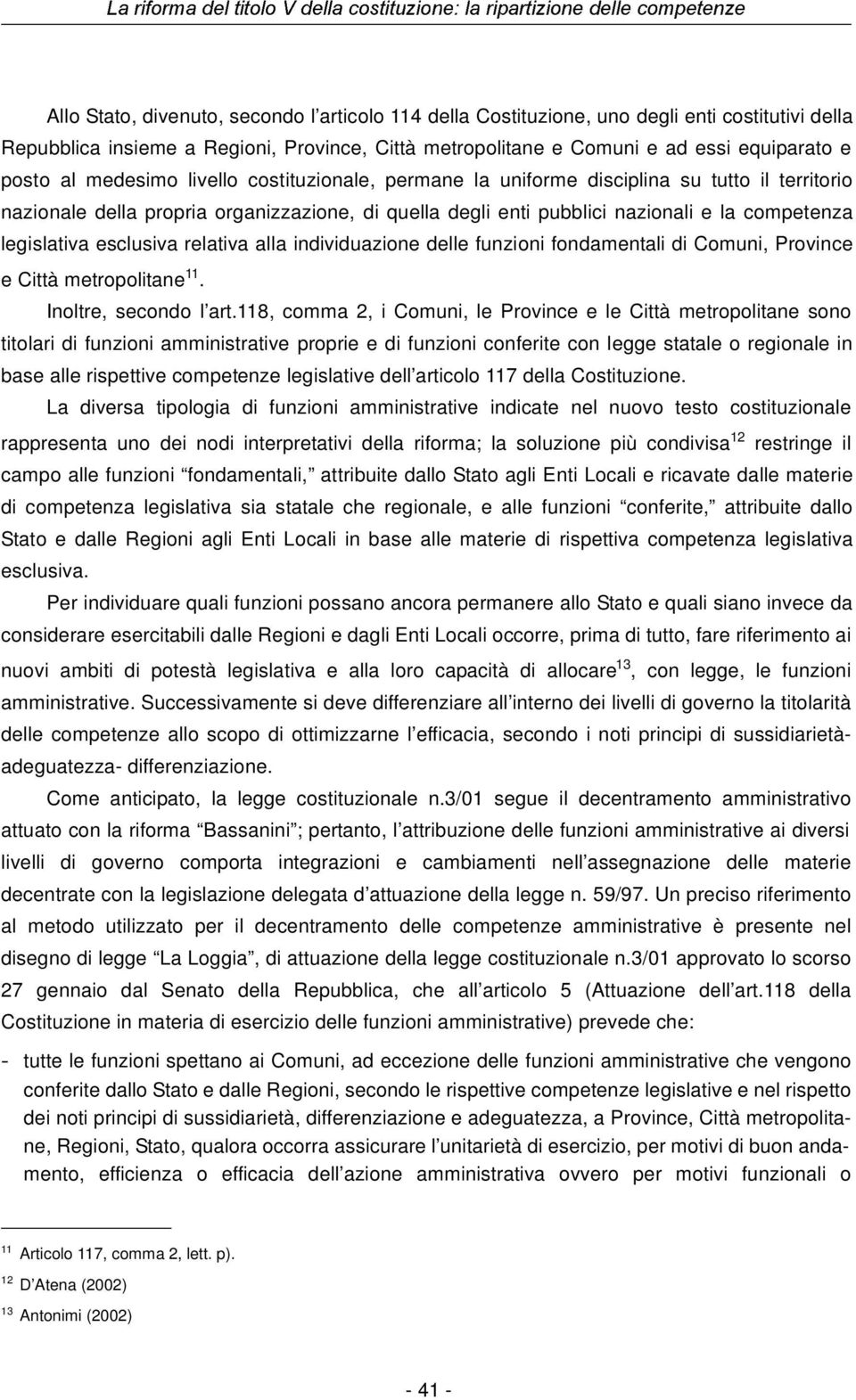 organizzazione, di quella degli enti pubblici nazionali e la competenza legislativa esclusiva relativa alla individuazione delle funzioni fondamentali di Comuni, Province e Città metropolitane 11.