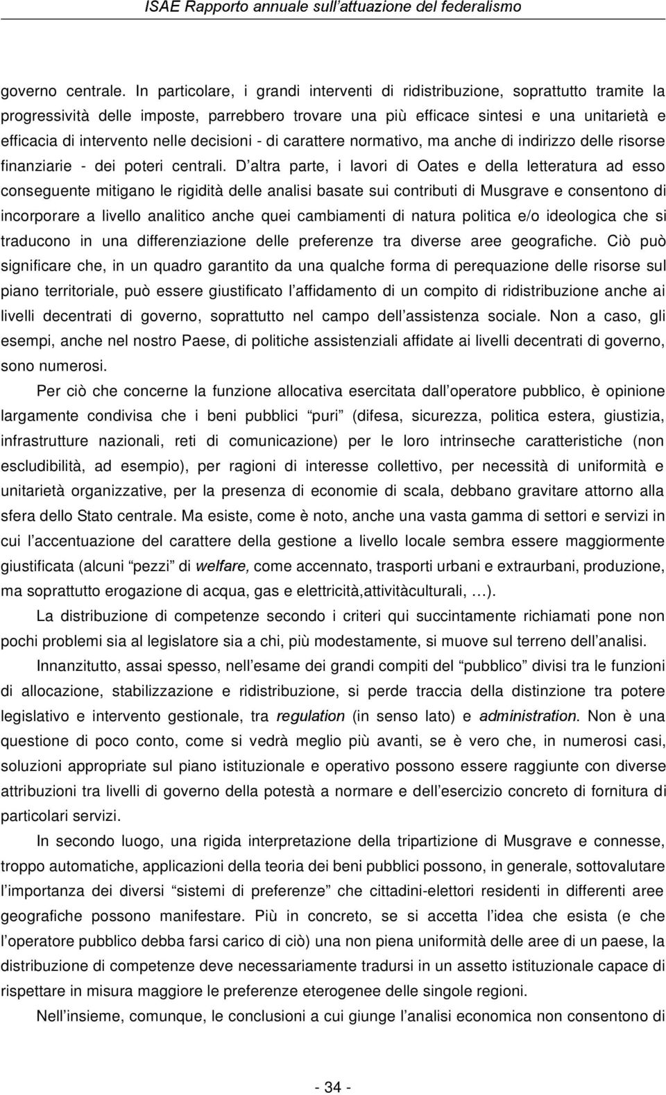 nelle decisioni - di carattere normativo, ma anche di indirizzo delle risorse finanziarie - dei poteri centrali.