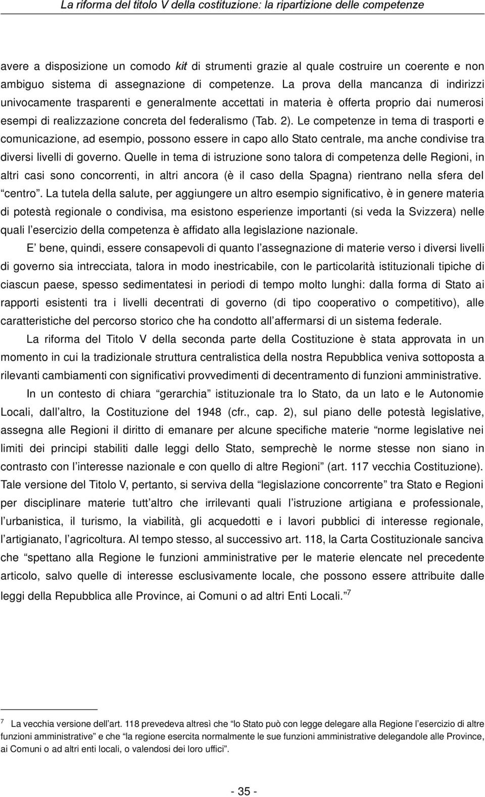 2). Le competenze in tema di trasporti e comunicazione, ad esempio, possono essere in capo allo Stato centrale, ma anche condivise tra diversi livelli di governo.