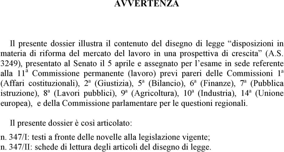 2ª (Giustizia), 5ª (Bilancio), 6ª (Finanze), 7ª (Pubblica istruzione), 8ª (Lavori pubblici), 9ª (Agricoltura), 10ª (Industria), 14ª (Unione europea), e della Commissione parlamentare