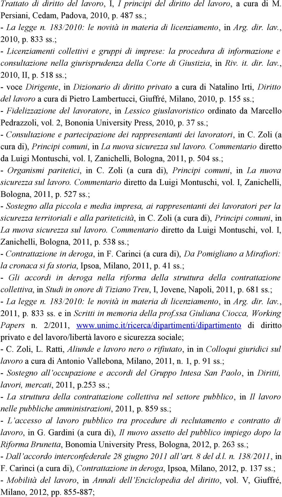 518 ss.; - voce Dirigente, in Dizionario di diritto privato a cura di Natalino Irti, Diritto del lavoro a cura di Pietro Lambertucci, Giuffré, Milano, 2010, p. 155 ss.