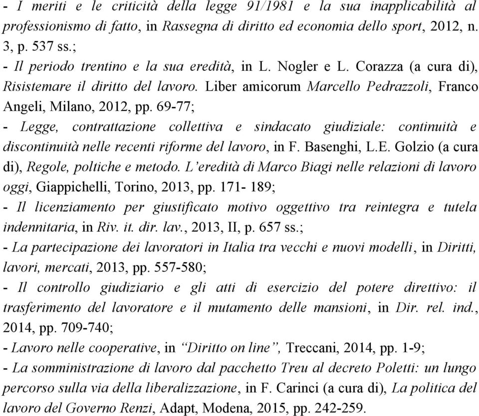 69-77; - Legge, contrattazione collettiva e sindacato giudiziale: continuità e discontinuità nelle recenti riforme del lavoro, in F. Basenghi, L.E. Golzio (a cura di), Regole, poltiche e metodo.