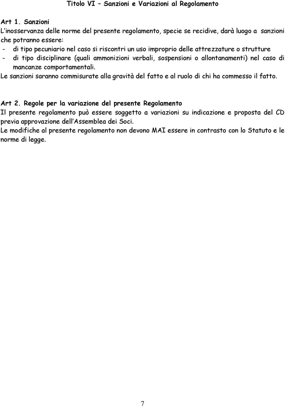 attrezzature o strutture - di tipo disciplinare (quali ammonizioni verbali, sospensioni o allontanamenti) nel caso di mancanze comportamentali.