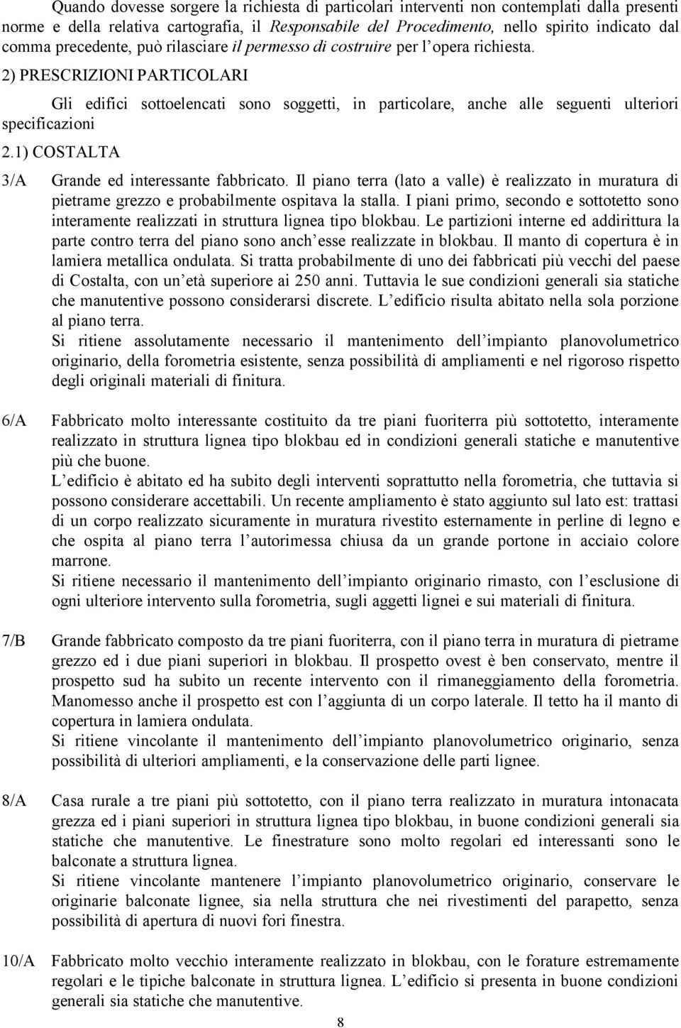 2) PRESCRIZIONI PARTICOLARI Gli edifici sottoelencati sono soggetti, in particolare, anche alle seguenti ulteriori specificazioni 2.1) COSTALTA 3/A Grande ed interessante fabbricato.