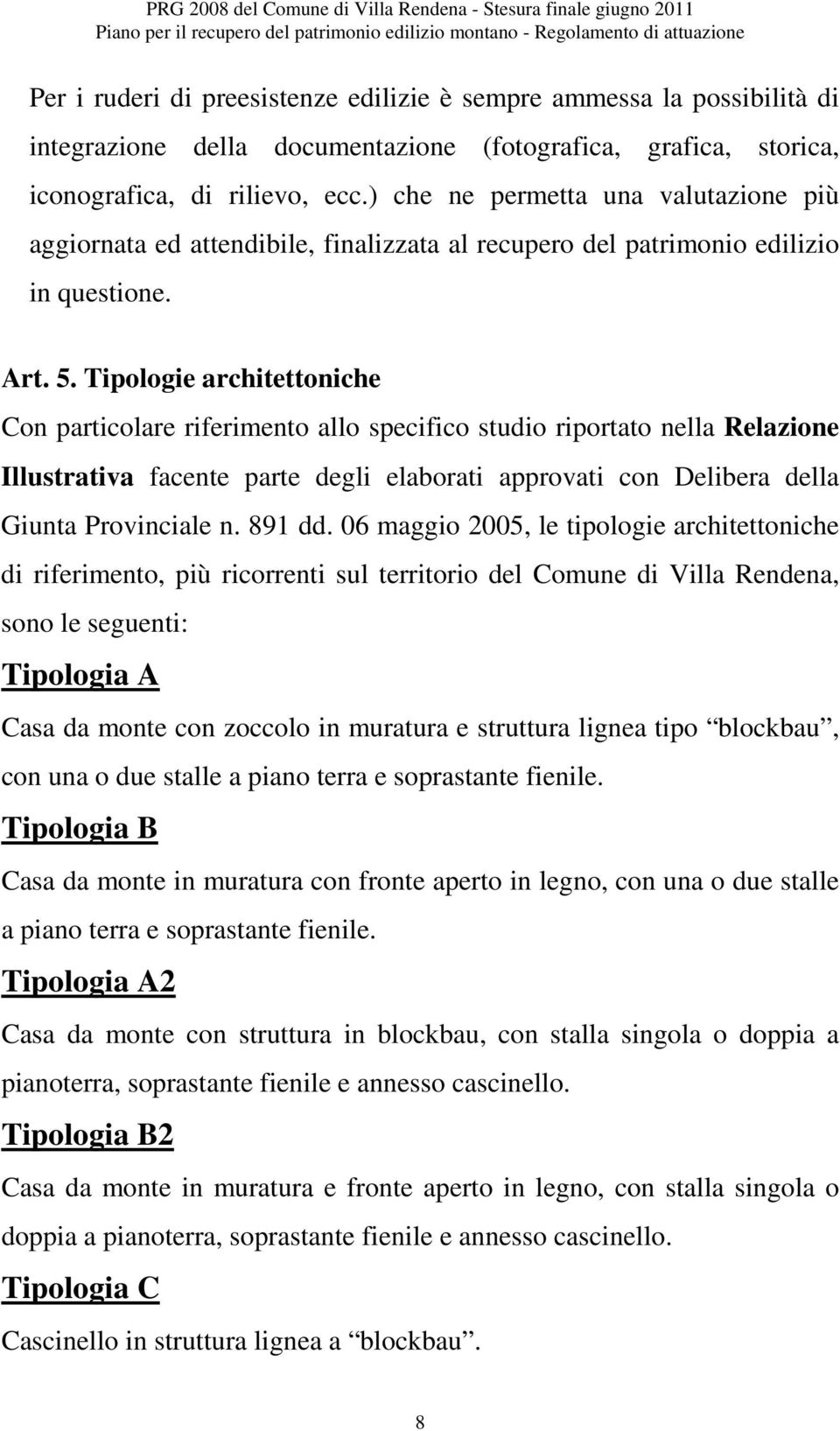 ) che ne permetta una valutazione più aggiornata ed attendibile, finalizzata al recupero del patrimonio edilizio in questione. Art. 5.