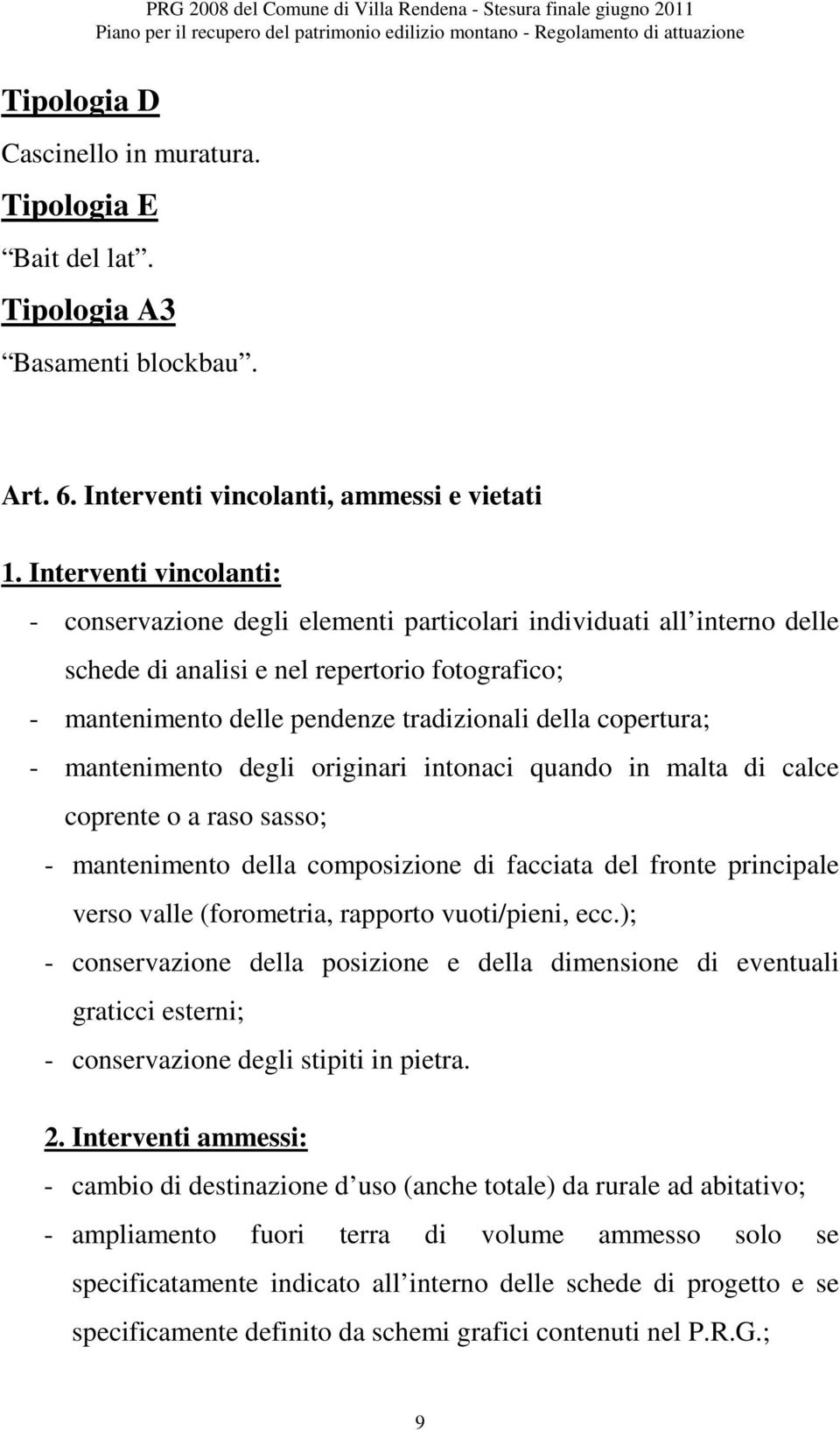 Interventi vincolanti: - conservazione degli elementi particolari individuati all interno delle schede di analisi e nel repertorio fotografico; - mantenimento delle pendenze tradizionali della