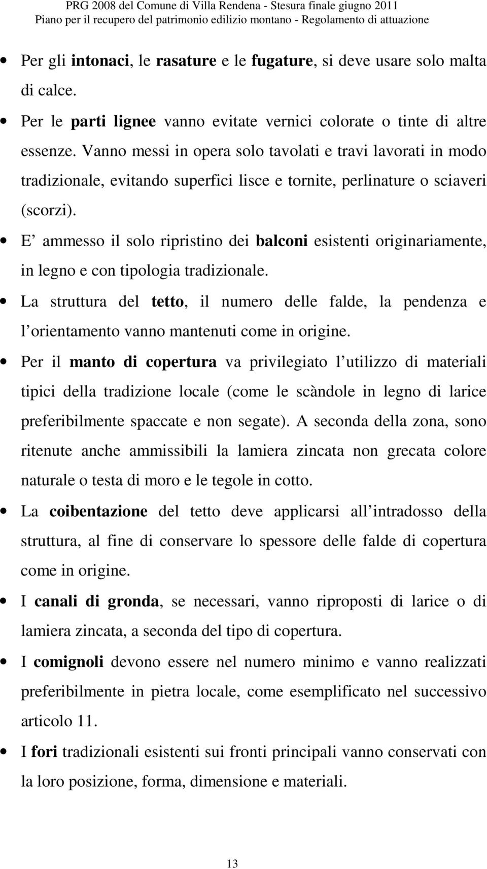 Vanno messi in opera solo tavolati e travi lavorati in modo tradizionale, evitando superfici lisce e tornite, perlinature o sciaveri (scorzi).