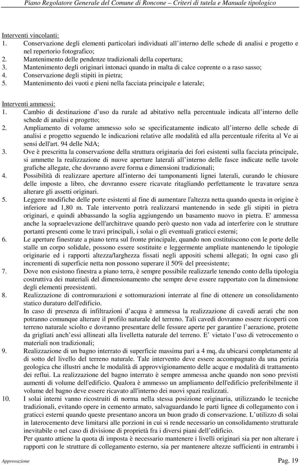 Mantenimento dei vuoti e pieni nella facciata principale e laterale; Interventi ammessi: 1.