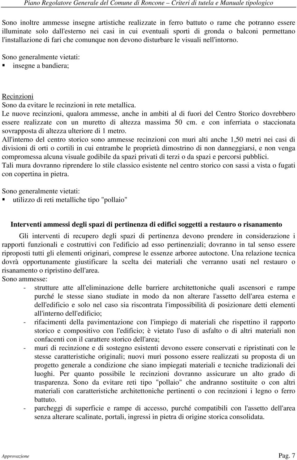 Le nuove recinzioni, qualora ammesse, anche in ambiti al di fuori del Centro Storico dovrebbero essere realizzate con un muretto di altezza massima 50 cm.