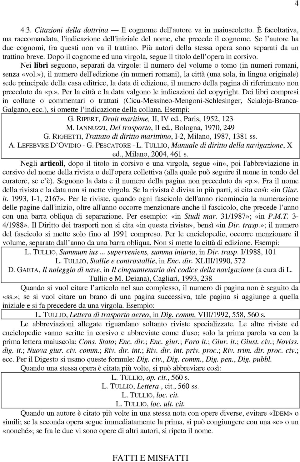 Nei libri seguono, separati da virgole: il numero del volume o tomo (in numeri romani, senza «vol.