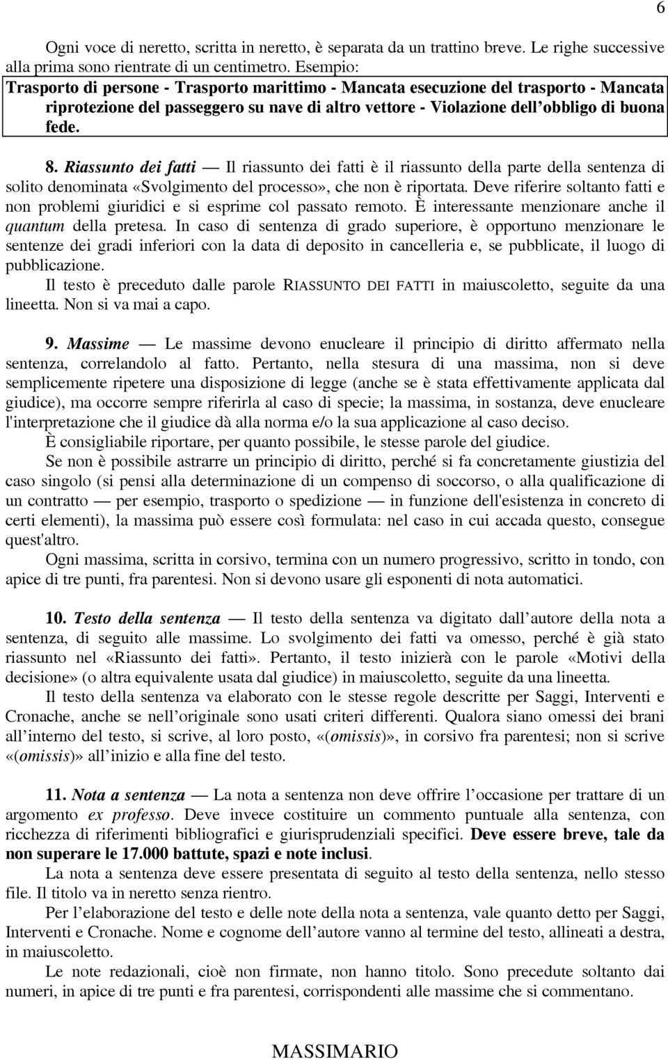 Riassunto dei fatti Il riassunto dei fatti è il riassunto della parte della sentenza di solito denominata «Svolgimento del processo», che non è riportata.