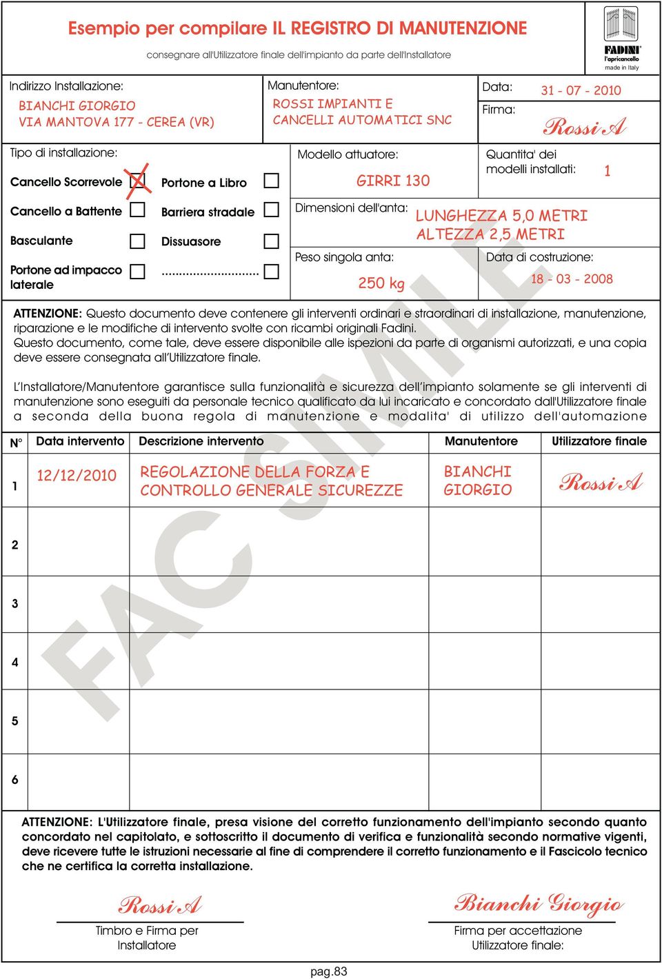 .. Descrizione intervento Manutentore: ROSSI IMPINTI E CNCELLI UTOMTICI SNC Dimensioni dell'anta: Peso singola anta: Quantita' dei modelli installati: FC SIMILE TTENZIONE: Questo documento deve