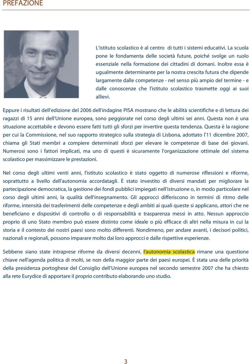 Inoltre essa è ugualmente determinante per la nostra crescita futura che dipende largamente dalle competenze - nel senso più ampio del termine - e dalle conoscenze che l'istituto scolastico trasmette