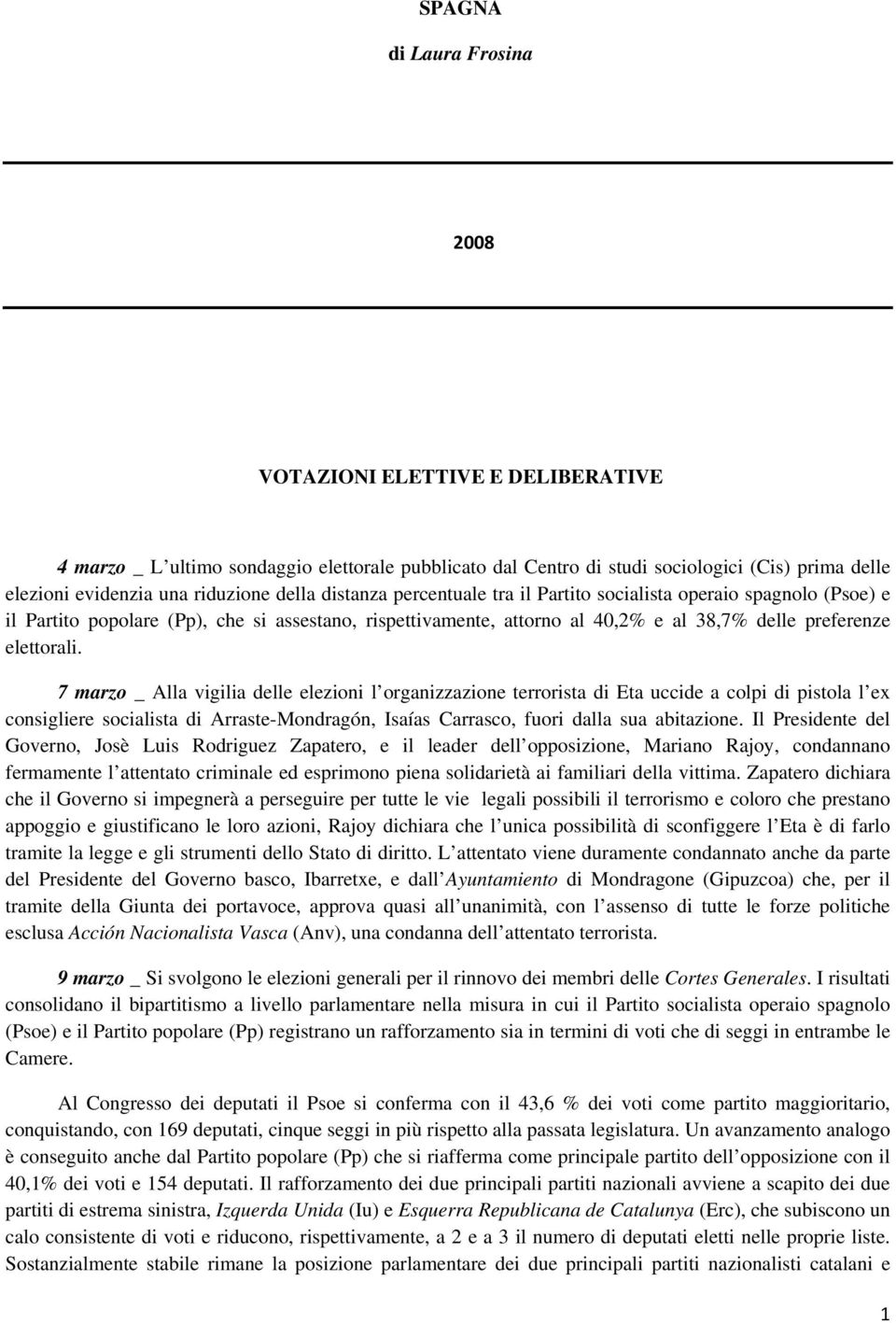 7 marzo _ Alla vigilia delle elezioni l organizzazione terrorista di Eta uccide a colpi di pistola l ex consigliere socialista di Arraste-Mondragón, Isaías Carrasco, fuori dalla sua abitazione.