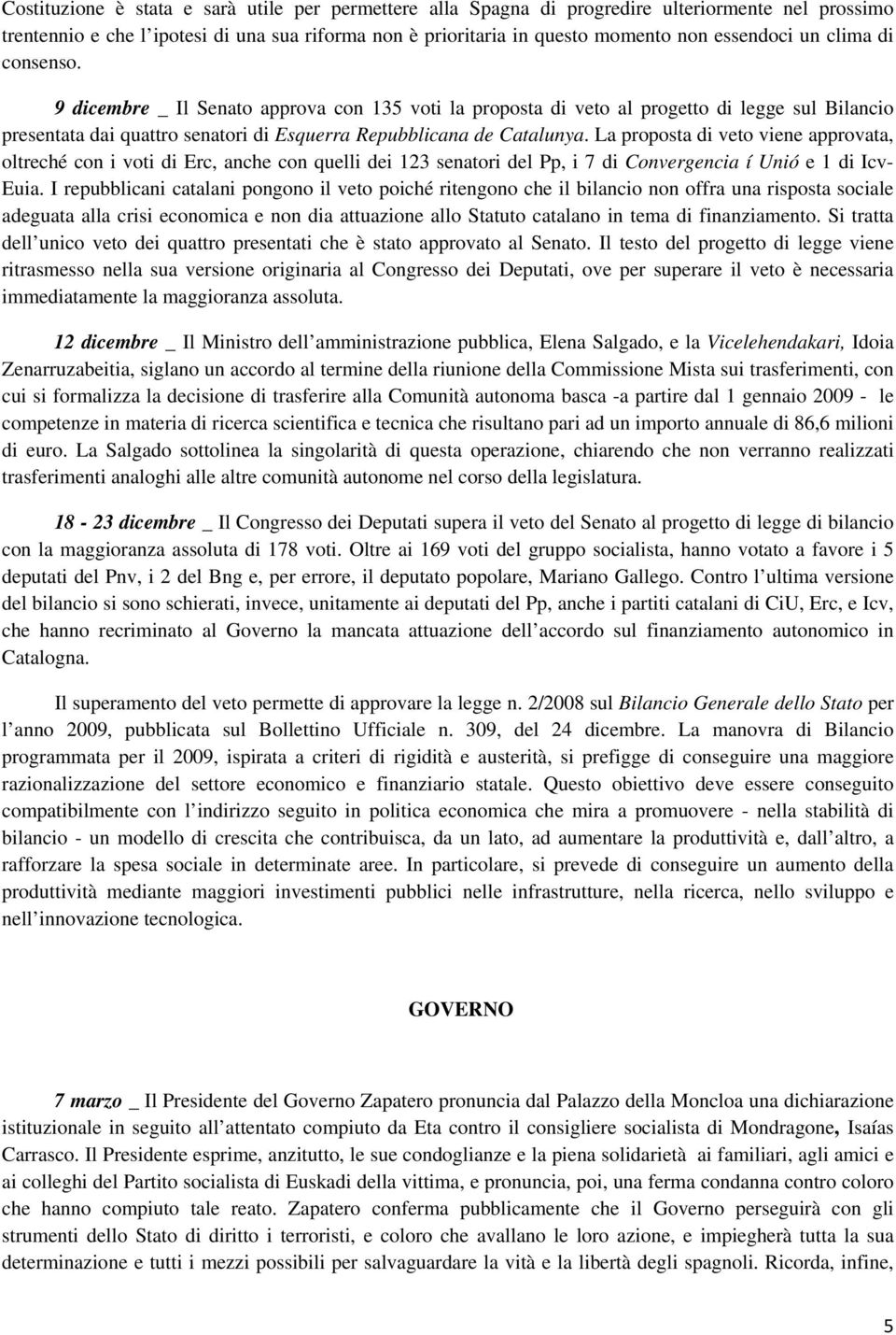 La proposta di veto viene approvata, oltreché con i voti di Erc, anche con quelli dei 123 senatori del Pp, i 7 di Convergencia í Unió e 1 di Icv- Euia.