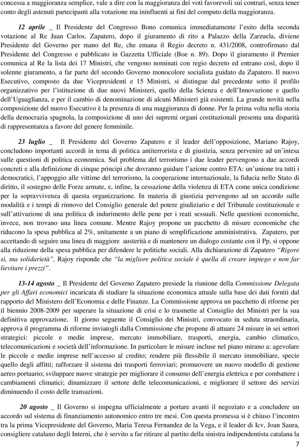 Zapatero, dopo il giuramento di rito a Palazzo della Zarzuela, diviene Presidente del Governo per mano del Re, che emana il Regio decreto n.