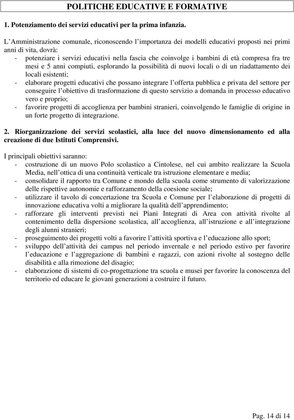 compresa fra tre mesi e 5 anni compiuti, esplorando la possibilità di nuovi locali o di un riadattamento dei locali esistenti; - elaborare progetti educativi che possano integrare l offerta pubblica