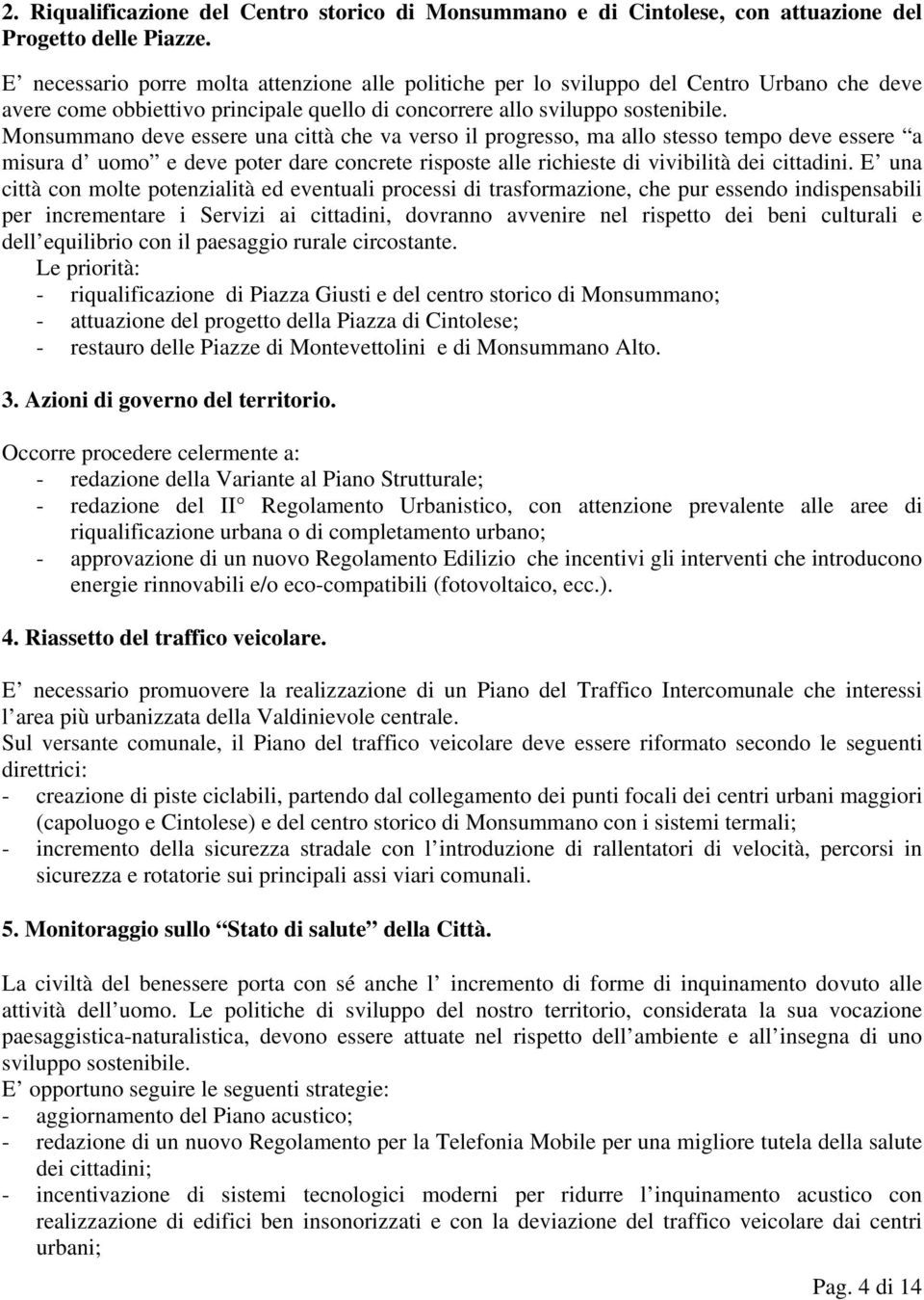 Monsummano deve essere una città che va verso il progresso, ma allo stesso tempo deve essere a misura d uomo e deve poter dare concrete risposte alle richieste di vivibilità dei cittadini.