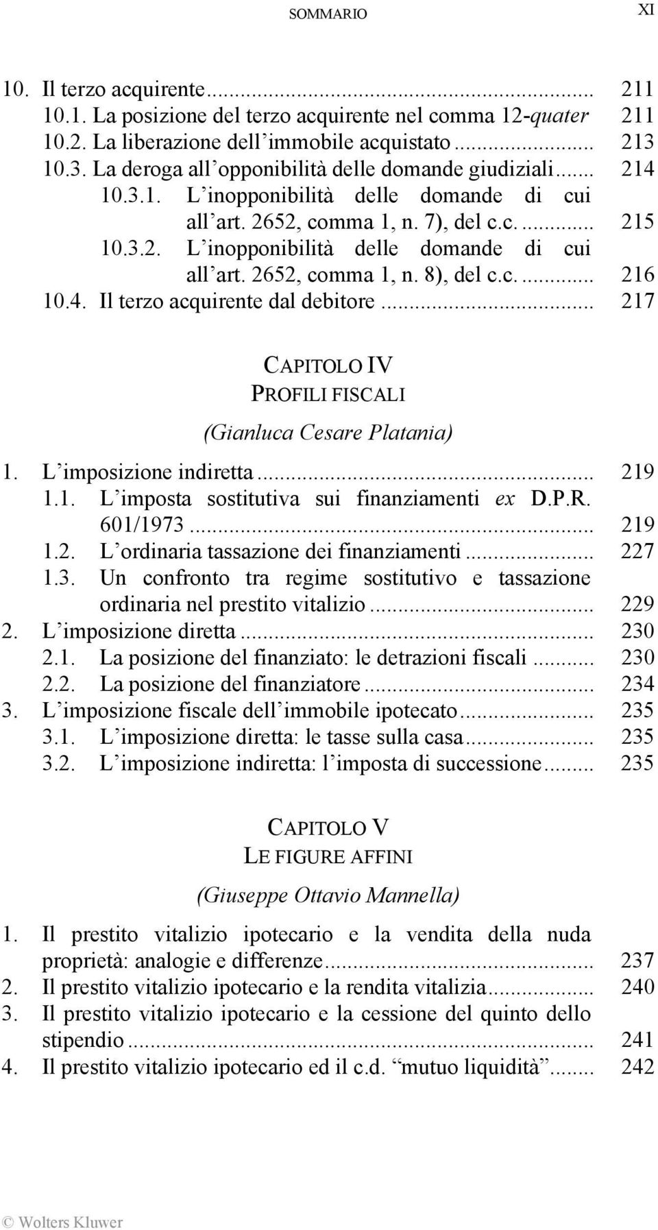 c.... 216 10.4. Il terzo acquirente dal debitore... 217 CAPITOLO IV PROFILI FISCALI (Gianluca Cesare Platania) 1. L imposizione indiretta... 219 1.1. L imposta sostitutiva sui finanziamenti ex D.P.R. 601/1973.