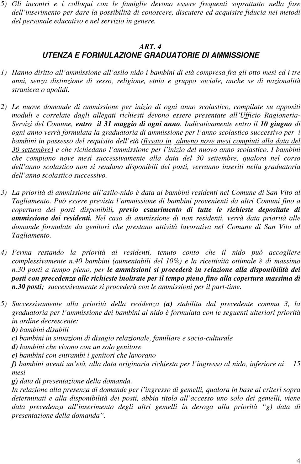 4 UTENZA E FORMULAZIONE GRADUATORIE DI AMMISSIONE 1) Hanno diritto all ammissione all asilo nido i bambini di età compresa fra gli otto mesi ed i tre anni, senza distinzione di sesso, religione,