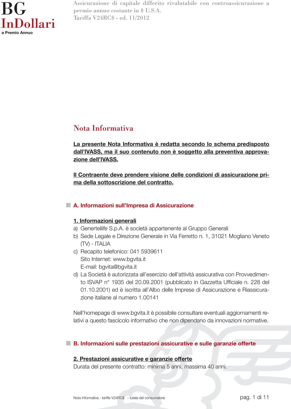 Il Contraente deve prendere visione delle condizioni di assicurazione prima della sottoscrizione del contratto. A. Informazioni sull Impresa di Assicurazione 1.