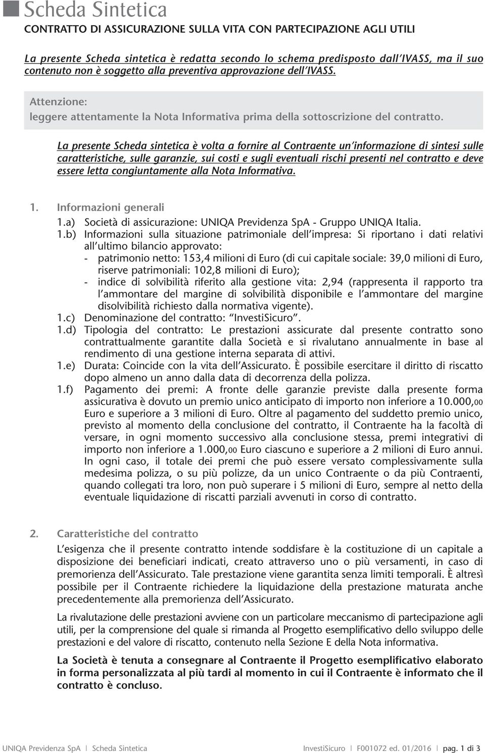 La prsnt Schda sttica è vlta a frnir al Cntrant un frmazin stsi sull carattristich, sull garanzi, sui csti sugli vntuali rischi prsnti nl cntratt dv ssr ltta cngiuntamnt alla Nta Infrmativa. 1.