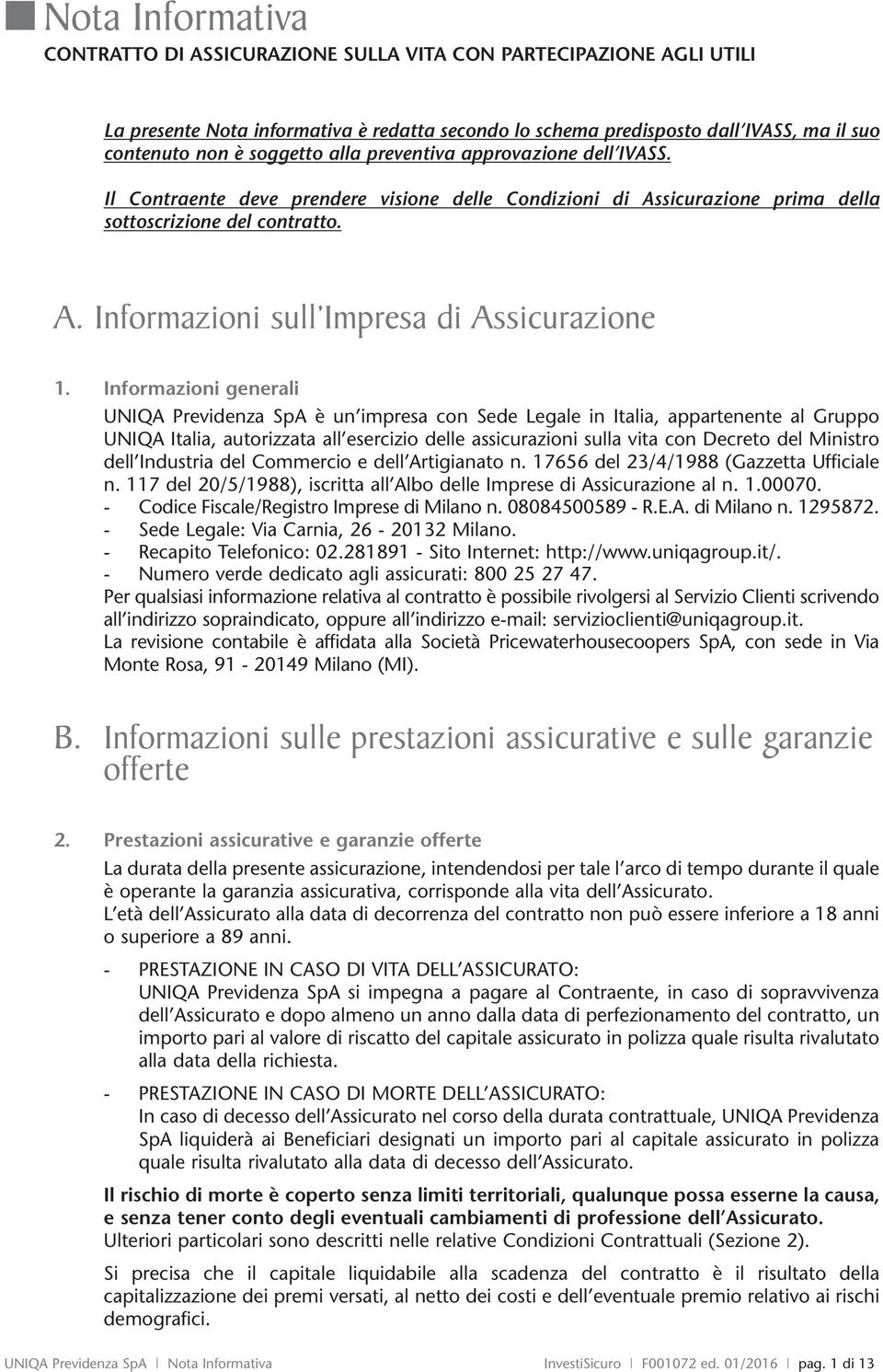 Infrmazini gnrali UNIQA Prvidnza SpA è un imprsa cn Sd Lgal Italia, appartnnt al Grupp UNIQA Italia, autrizzata all srcizi dll assicurazini sulla vita cn Dcrt dl Mistr dll Industria dl Cmmrci dll