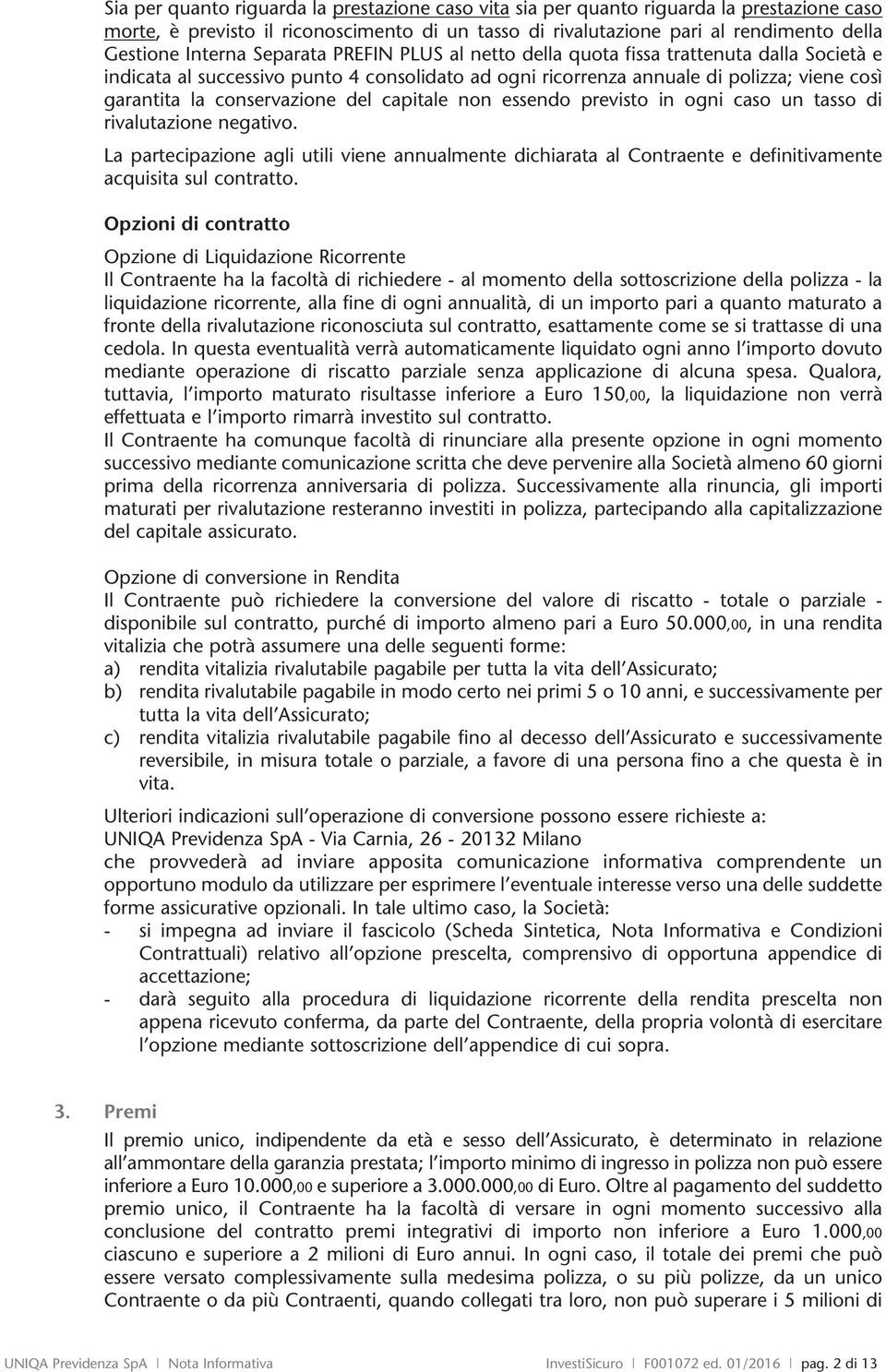 La partcipazin agli utili v annualmnt chiarata al Cntrant dfitivamnt acquisita sul cntratt.