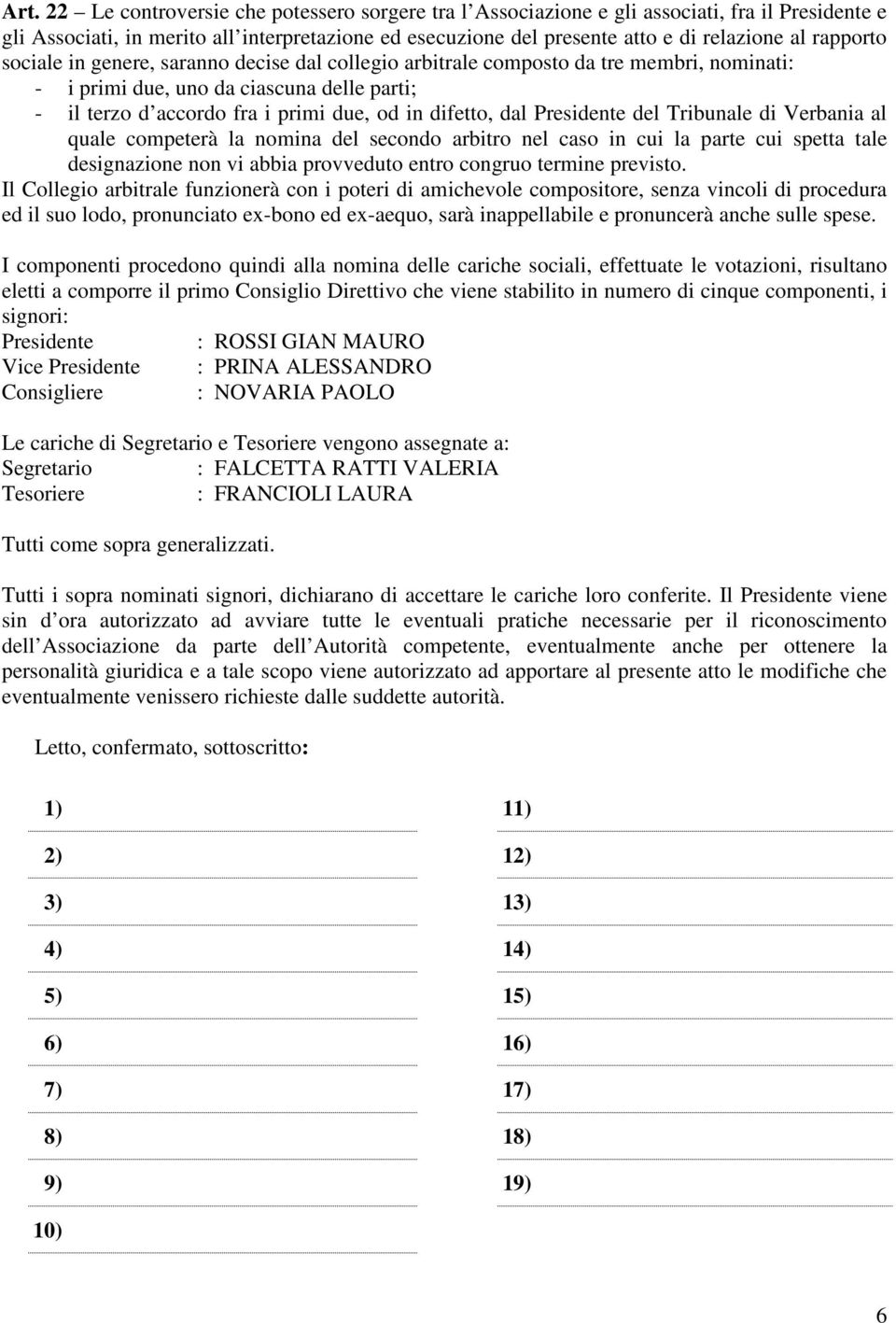 dal Presidente del Tribunale di Verbania al quale competerà la nomina del secondo arbitro nel caso in cui la parte cui spetta tale designazione non vi abbia provveduto entro congruo termine previsto.