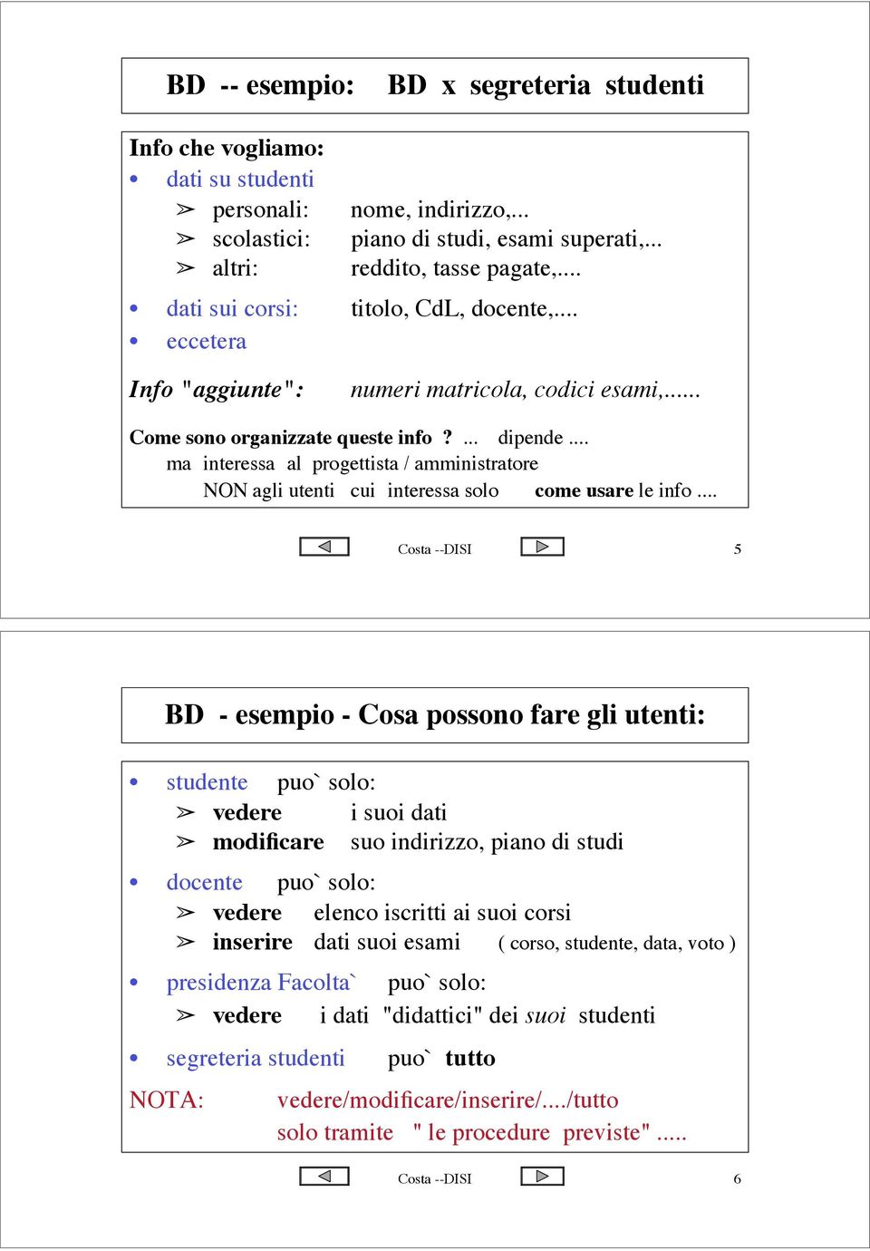 .. ma interessa al progettista / amministratore NON agli utenti cui interessa solo come usare le info... osta --DISI 5 BD - esempio - osa possono fare gli utenti: studente puo` solo:!