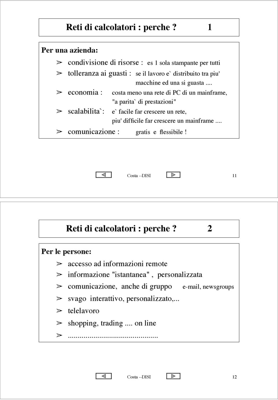 scalabilita`: e` facile far crescere un rete, piu' difficile far crescere un mainframe...! comunicazione : gratis e flessibile! osta --DISI 11 Reti di calcolatori : perche?