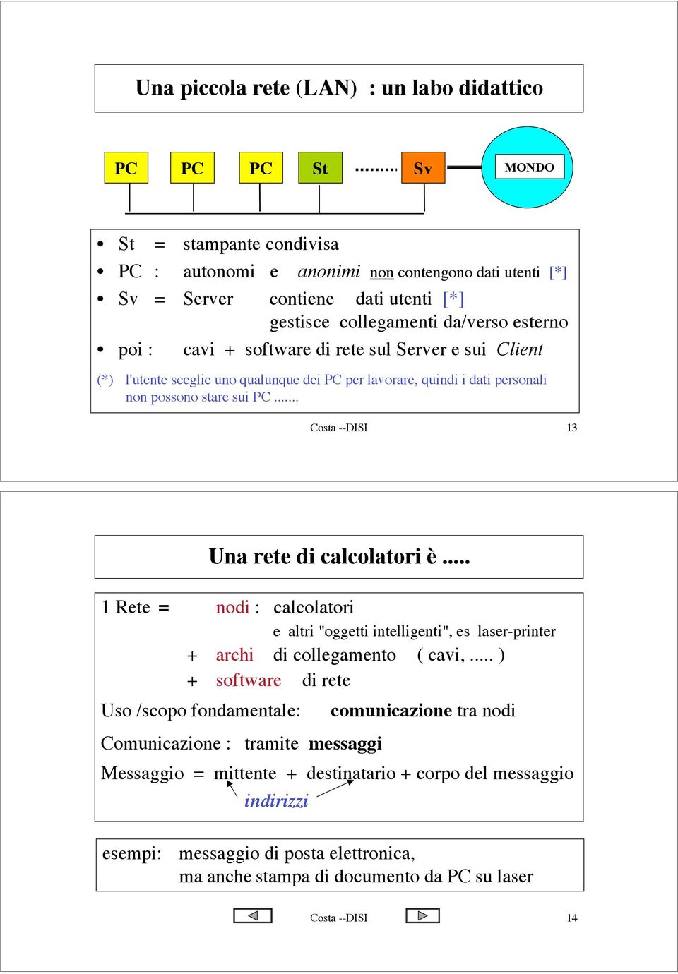 .. osta --DISI 13 Una rete di calcolatori è... 1 Rete = nodi : calcolatori e altri "oggetti intelligenti", es laser-printer + archi di collegamento ( cavi,.