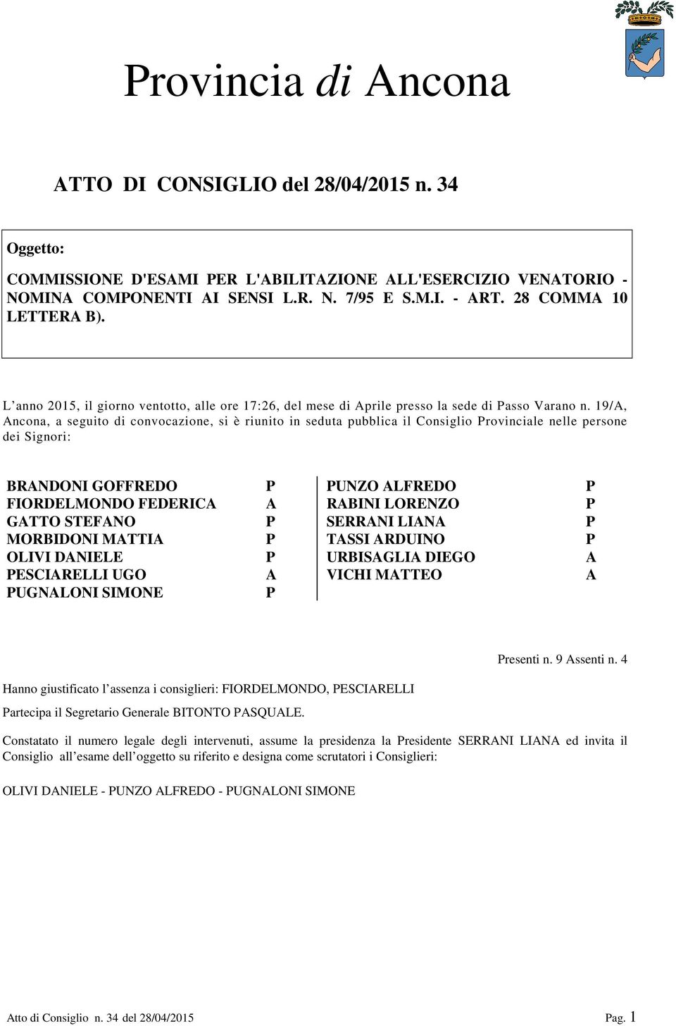 19/A, Ancona, a seguito di convocazione, si è riunito in seduta pubblica il Consiglio rovinciale nelle persone dei Signori: BRANDONI GOFFREDO FIORDELMONDO FEDERICA GATTO STEFANO MORBIDONI MATTIA