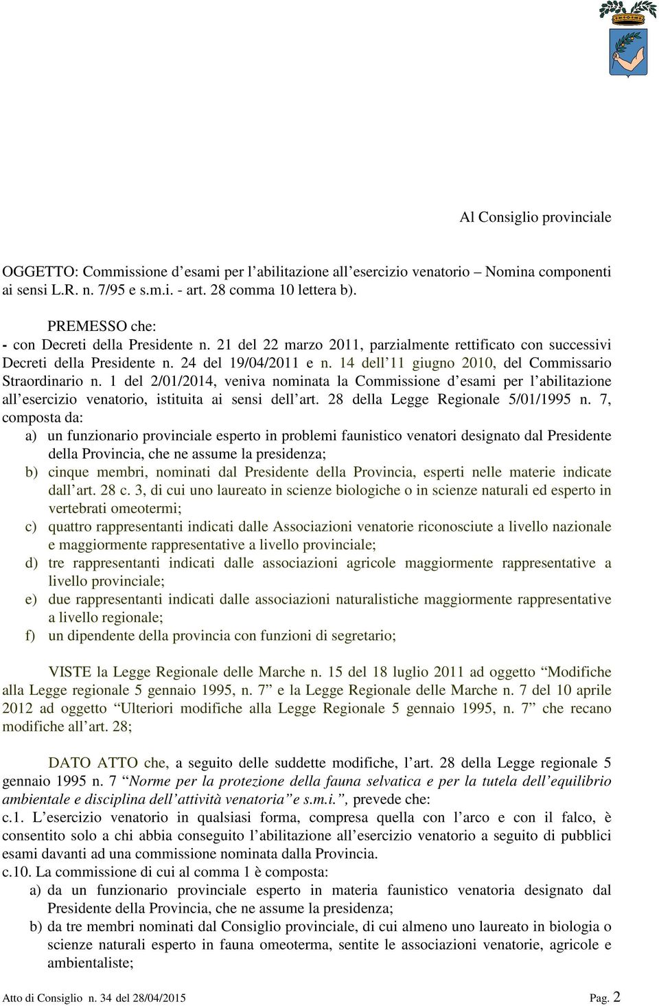 14 dell 11 giugno 2010, del Commissario Straordinario n. 1 del 2/01/2014, veniva nominata la Commissione d esami per l abilitazione all esercizio venatorio, istituita ai sensi dell art.