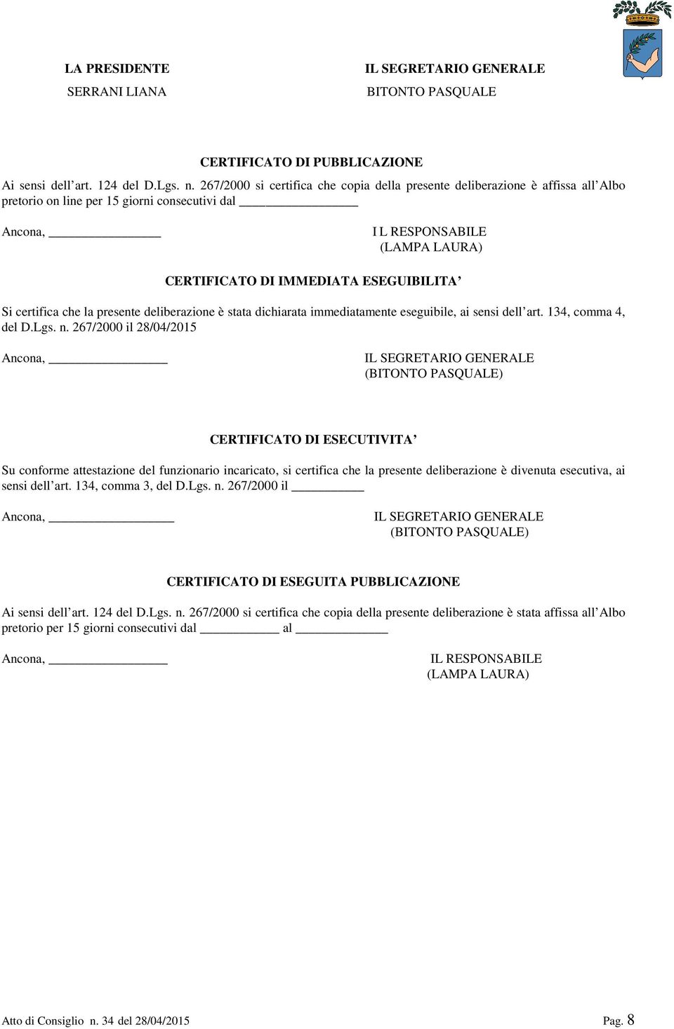 ESEGUIBILITA Si certifica che la presente deliberazione è stata dichiarata immediatamente eseguibile, ai sensi dell art. 134, comma 4, del D.Lgs. n.