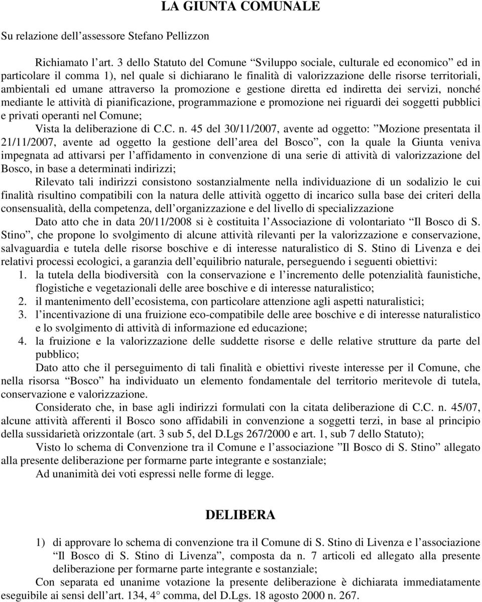 umane attraverso la promozione e gestione diretta ed indiretta dei servizi, nonché mediante le attività di pianificazione, programmazione e promozione nei riguardi dei soggetti pubblici e privati