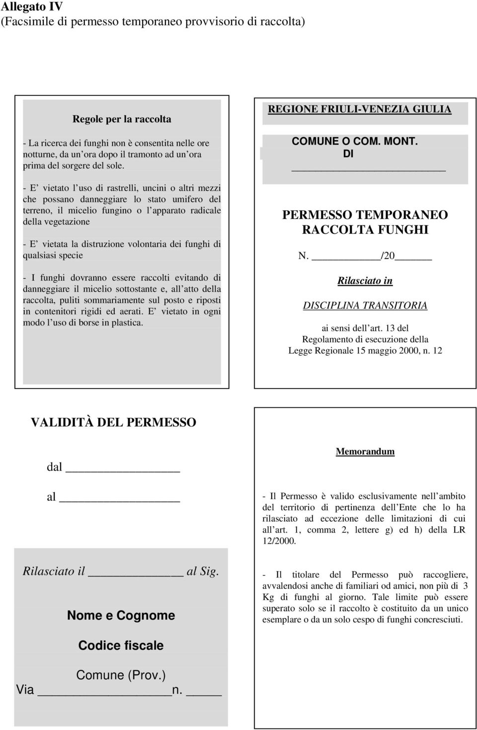 - E vietato l uso di rastrelli, uncini o altri mezzi che possano danneggiare lo stato umifero del terreno, il micelio fungino o l apparato radicale della vegetazione - E vietata la distruzione