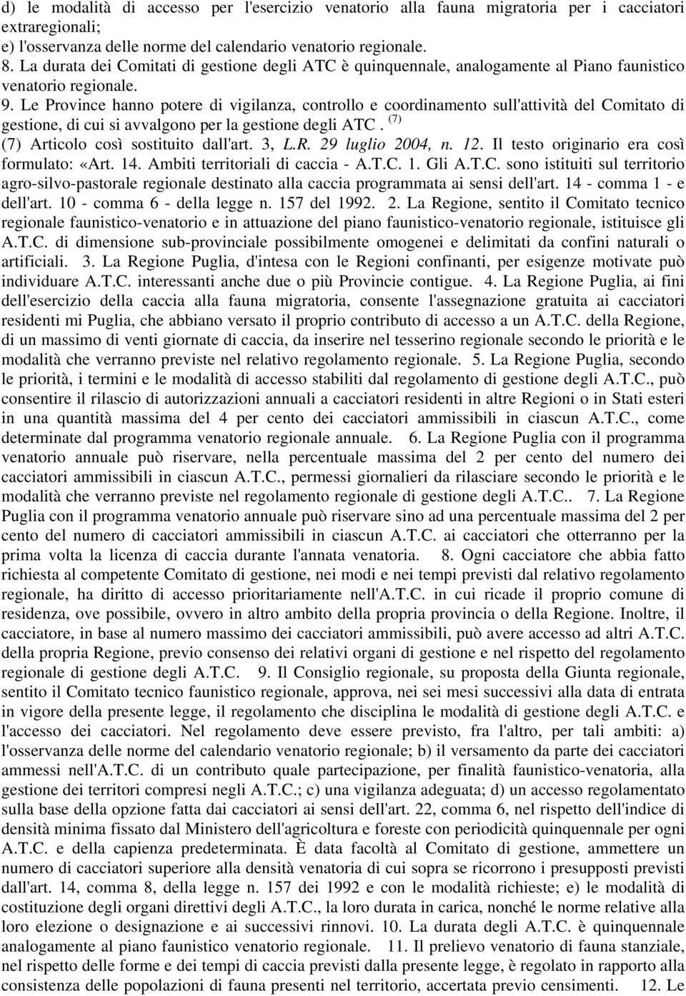 Le Province hanno potere di vigilanza, controllo e coordinamento sull'attività del Comitato di gestione, di cui si avvalgono per la gestione degli ATC. (7) (7) Articolo così sostituito dall'art. 3, L.