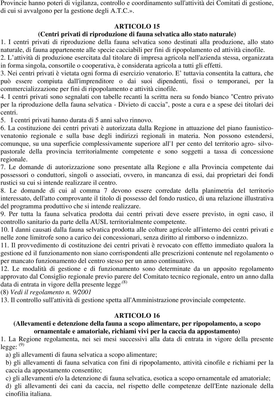 I centri privati di riproduzione della fauna selvatica sono destinati alla produzione, allo stato naturale, di fauna appartenente alle specie cacciabili per fini di ripopolamento ed attività cinofile.