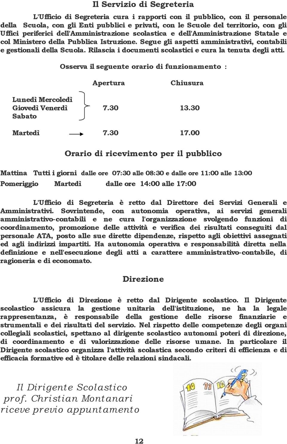 Rilascia i documenti scolastici e cura la tenuta degli atti. Osserva il seguente orario di funzionamento : Apertura Chiusura Lunedì Mercoledì Giovedì Venerdì Sabato.0.