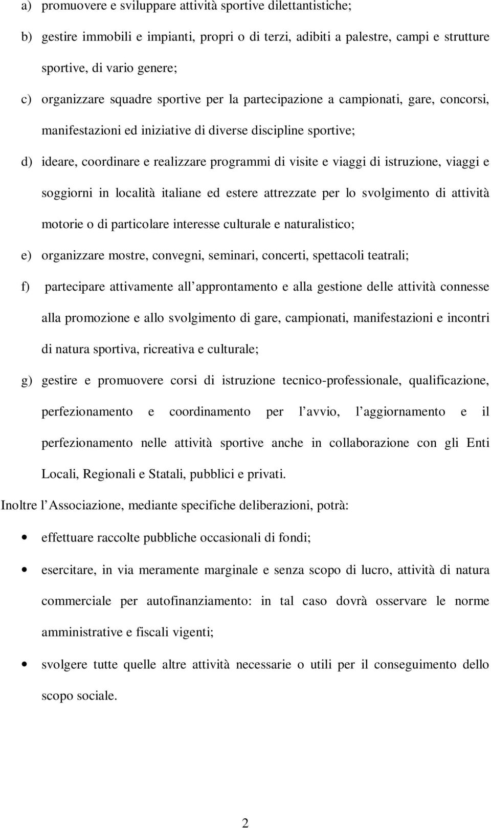 istruzione, viaggi e soggiorni in località italiane ed estere attrezzate per lo svolgimento di attività motorie o di particolare interesse culturale e naturalistico; e) organizzare mostre, convegni,