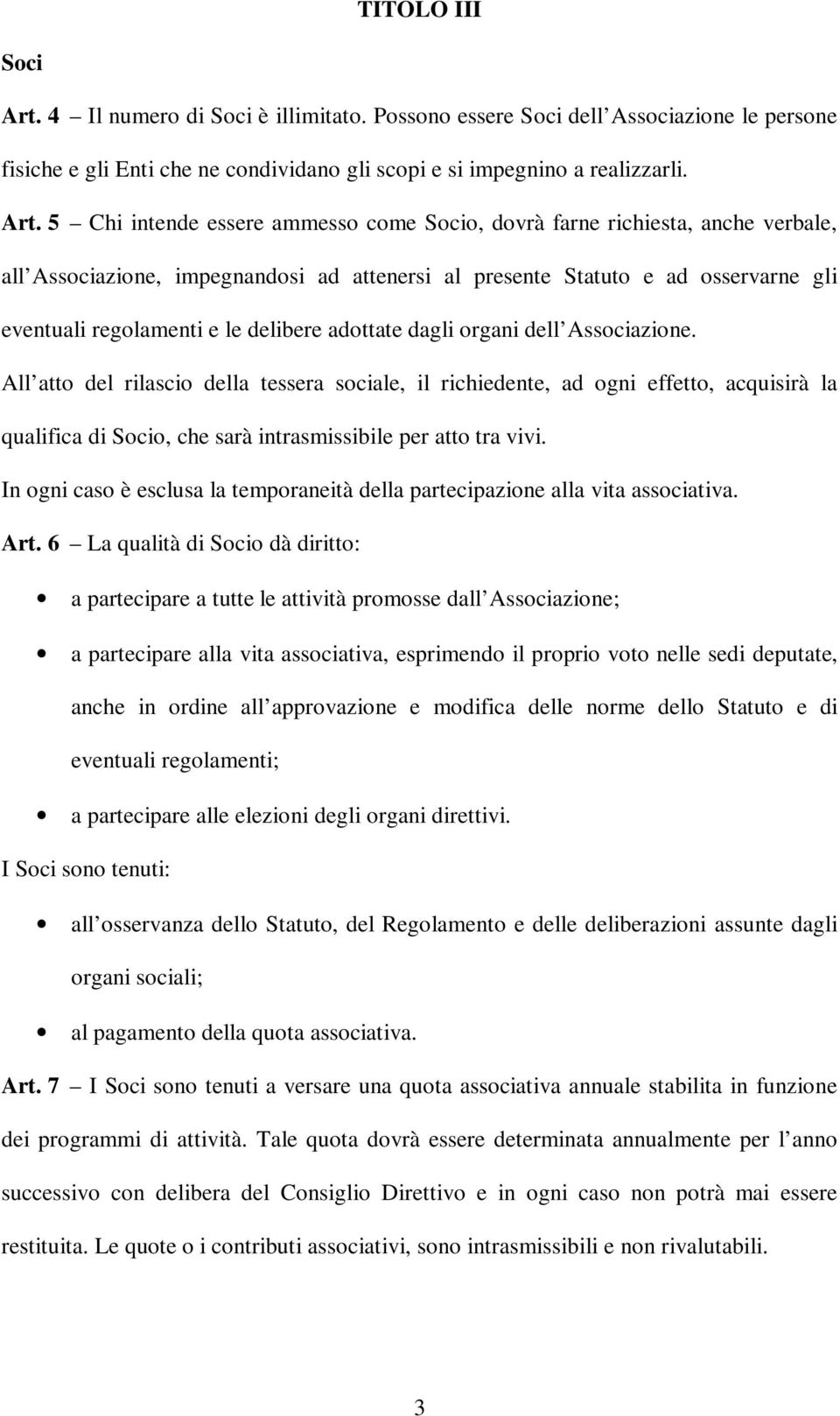 5 Chi intende essere ammesso come Socio, dovrà farne richiesta, anche verbale, all Associazione, impegnandosi ad attenersi al presente Statuto e ad osservarne gli eventuali regolamenti e le delibere