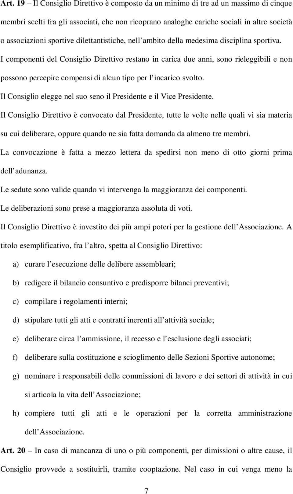 I componenti del Consiglio Direttivo restano in carica due anni, sono rieleggibili e non possono percepire compensi di alcun tipo per l incarico svolto.