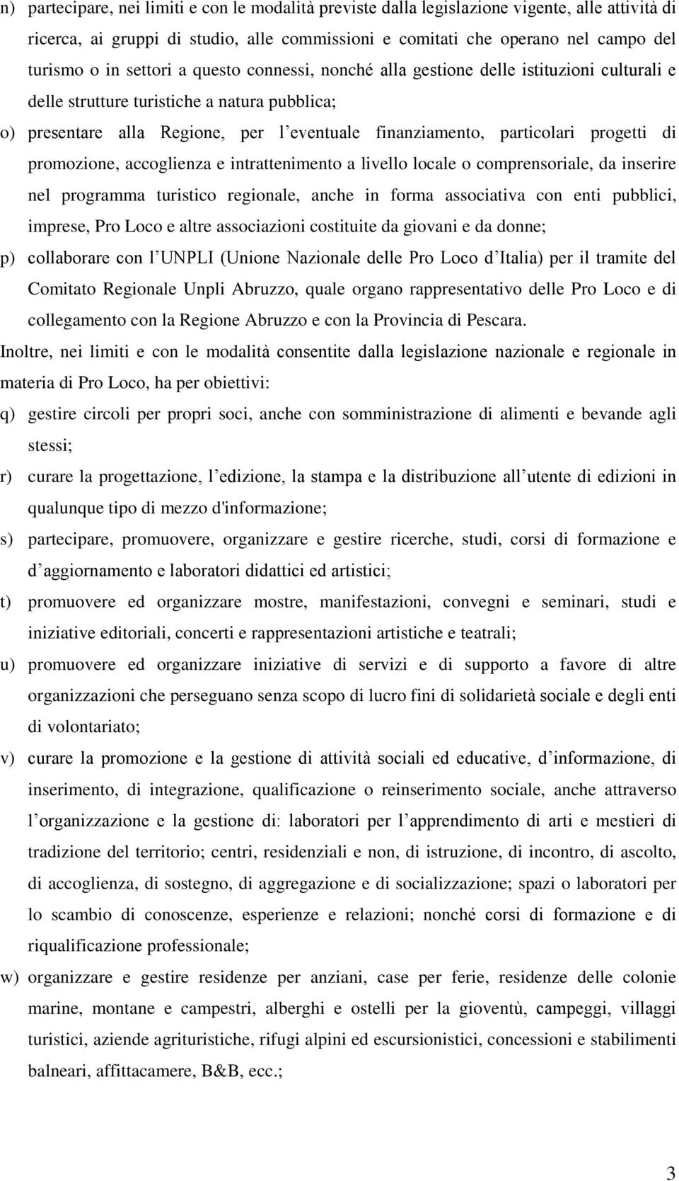 progetti di promozione, accoglienza e intrattenimento a livello locale o comprensoriale, da inserire nel programma turistico regionale, anche in forma associativa con enti pubblici, imprese, Pro Loco