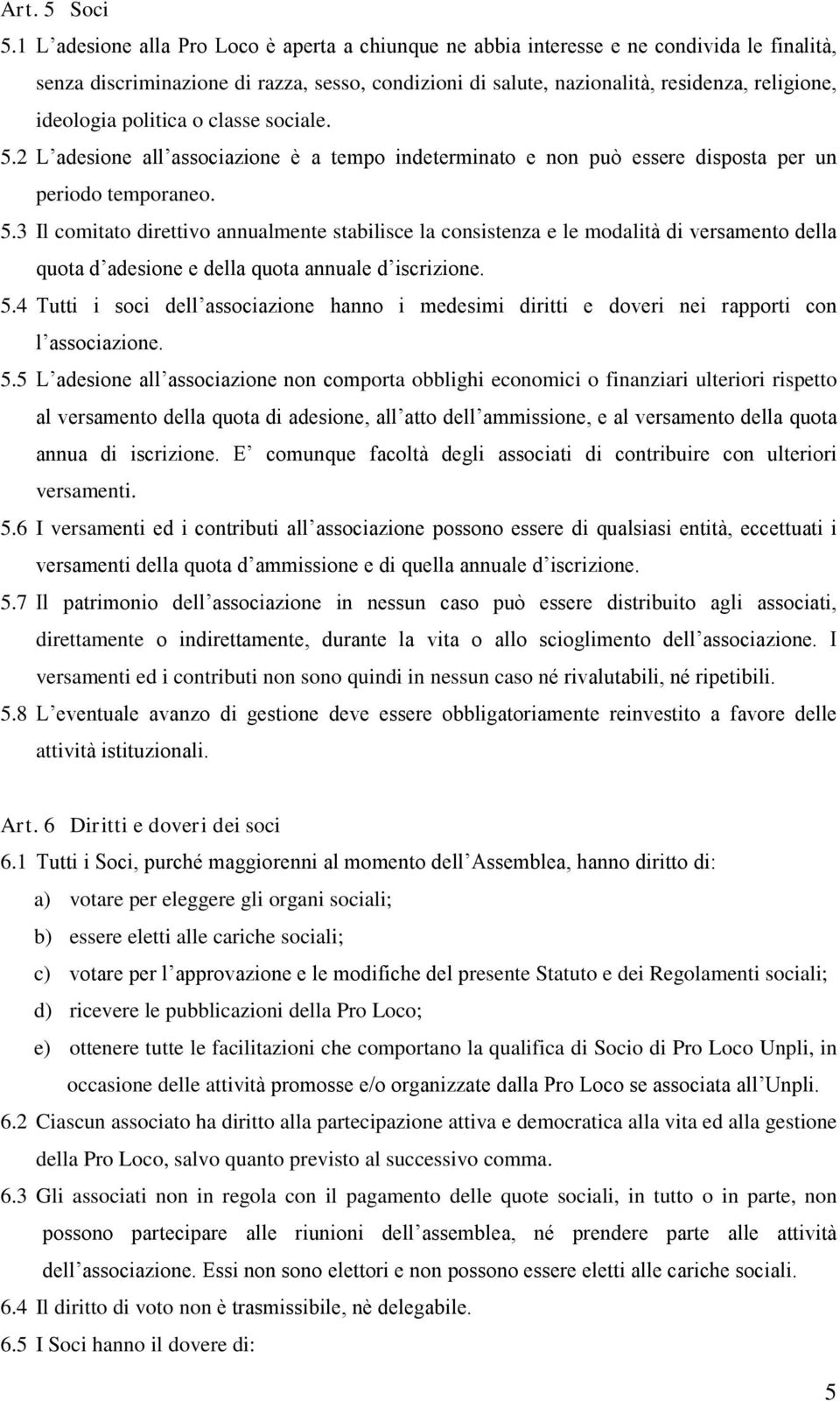 classe sociale. 5.2 / DGHVLRQH DOO DVVRFLD]LRQH q D WHPSR LQGHWHUPLQDWR H QRQ SXz HVVHUH GLVSRVWD SHU XQ periodo temporaneo. 5.3 Il comitato direttivo annualmente stabilisce la consistenza e le modalitˆ di versamento della TXRWDG DGHVLRQHHGHOODTXRWDDQQXDOHG LVFUL]LRQH 5.