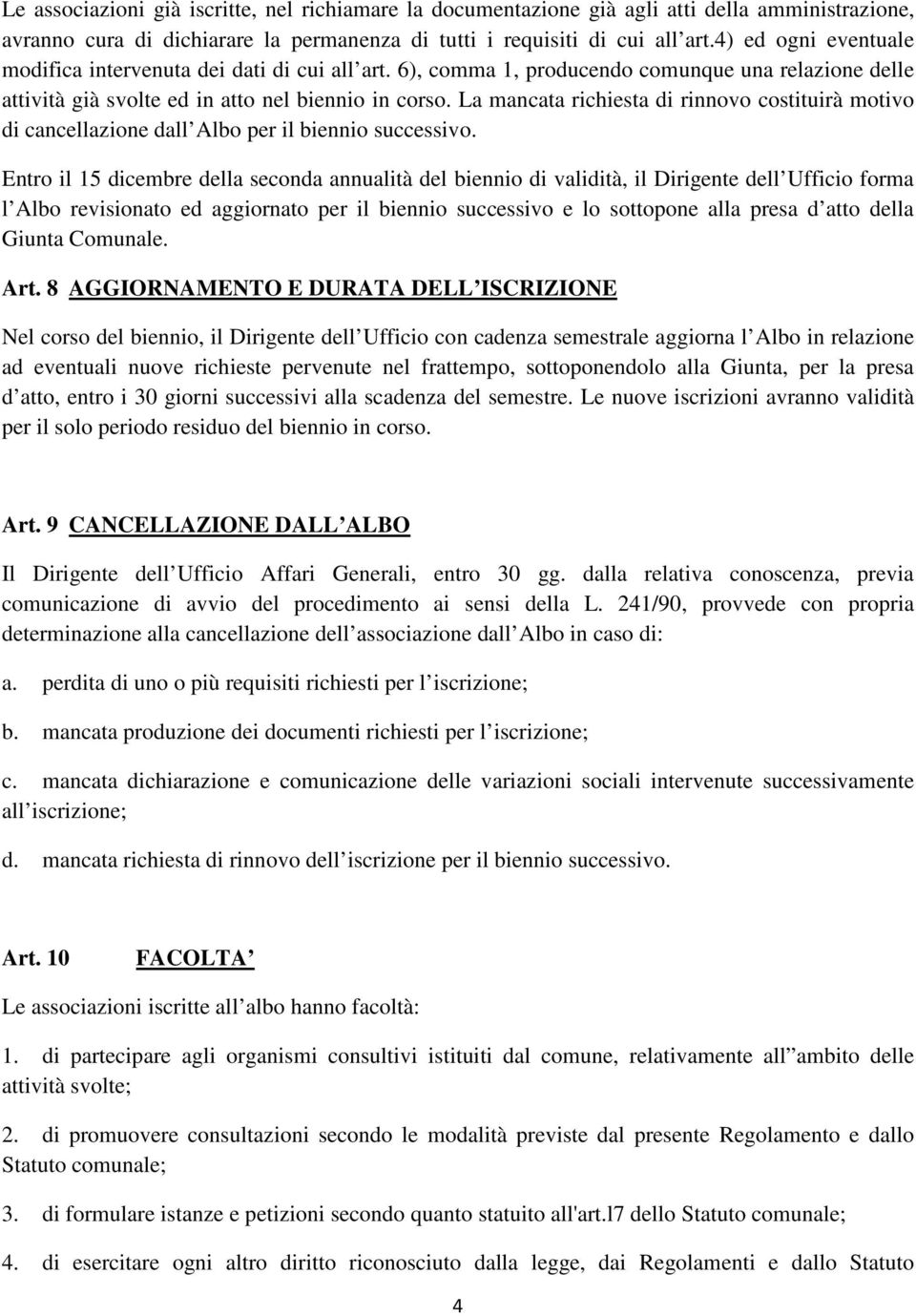 La mancata richiesta di rinnovo costituirà motivo di cancellazione dall Albo per il biennio successivo.