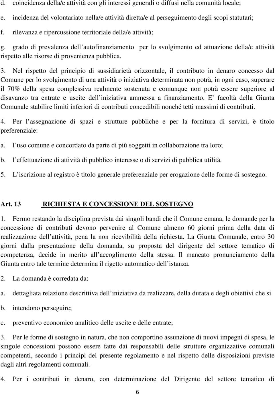 3. Nel rispetto del principio di sussidiarietà orizzontale, il contributo in denaro concesso dal Comune per lo svolgimento di una attività o iniziativa determinata non potrà, in ogni caso, superare