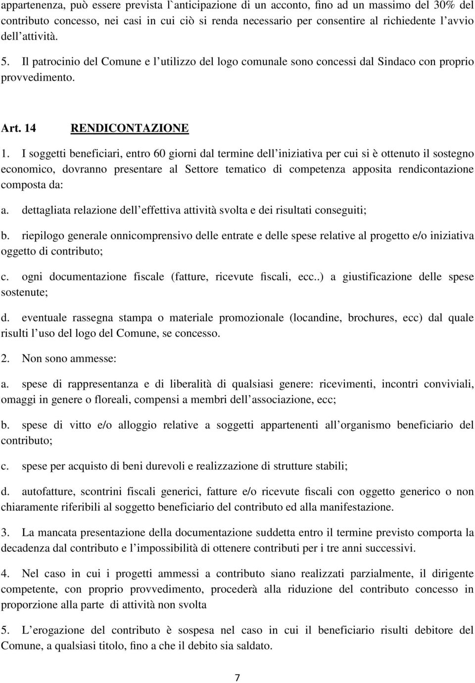 I soggetti beneficiari, entro 60 giorni dal termine dell iniziativa per cui si è ottenuto il sostegno economico, dovranno presentare al Settore tematico di competenza apposita rendicontazione