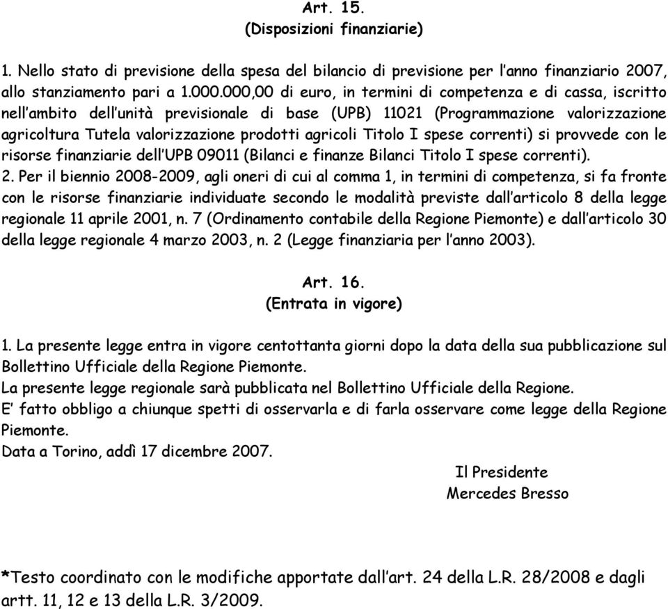 agricoli Titolo I spese correnti) si provvede con le risorse finanziarie dell UPB 09011 (Bilanci e finanze Bilanci Titolo I spese correnti). 2.