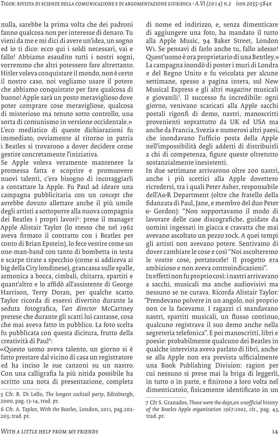 Hitler voleva conquistare il mondo, non è certo il nostro caso, noi vogliamo usare il potere che abbiamo conquistato per fare qualcosa di buono!